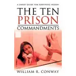 THE TEN PRISON COMMANDMENTS: A SMART GUIDE FOR SURVIVING PRISON