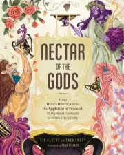 Nectar of the Gods : From Hestia's Old Fashioned to the Appletini of Discord,...