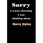 SORRY I WASN’’T LISTENING I WAS THINKING ABOUT HARRY STYLES: : NOTEBOOK/NOTEBOOK/DIARY/JOURNAL PERFECT GIFT, FOR ALL HARRY STYLES FANS, BLACK LINED PAG