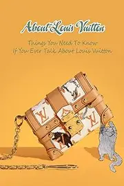 About Louis Vuitton: Things You Need To Know If You Ever Talk About Louis Vuitton