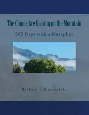 The Clouds Are Grazing on the Mountain: 365 Days with a Metaphor by Barbara P. B