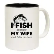 Fishing I Fish Because Because My Wife Wont Follow Me Mug Cup