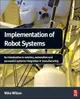 Implementation of Robot Systems: An introduction to robotics, automation, and successful systems integration in manufacturing (Hardcover)-cover