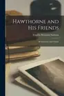 Hawthorne and His Friends: Reminiscence and Tribute by Franklin Benjamin Sanborn