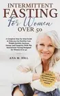 Intermittent Fasting for Women Over 50 Complete Step-by-Step G by Hill Ana M
