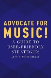 Advocate for Music P: A Guide to User-Friendly Strategies by Lynn M. Brinckmeyer