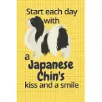 START EACH DAY WITH A JAPANESE CHIN’’S KISS AND A SMILE: FOR JAPANESE CHIN DOG FANS