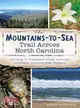 The Mountains-To-Sea Trail Across North Carolina ─ Walking a Thousand Miles Through Wildness, Culture and History