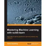 MASTERING MACHINE LEARNING WITH SCIKIT-LEARN: APPLY EFFECTIVE LEARNING ALGORITHMS TO REAL-WORLD PROBLEMS USING SCIKIT-LEARN