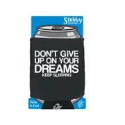 Dont Give Up On Your Dreams - Funny Novelty Stubby Holder With Base