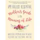 Mother’s Guide to the Meaning of Life: What Being a Mom Has Taught Me about Resiliency, Guilt, Acceptance, and Love