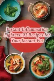 Instant Inflammation Fighters: 92 Recipes for Your Instant Pot by The Zesty Bree