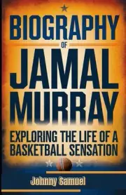 Biography of Jamal Murray: Exploring the Life of a Basketball Sensation by Johnn