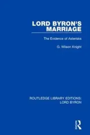 Lord Byron's Marriage: The Evidence of Asterisks by G. Wilson Knight (English) P