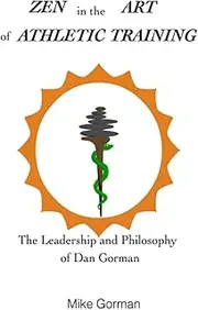 Zen in the Art of Athletic Training: The Leadership and Philosophy of Dan Gorman