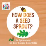 HOW DOES A SEED SPROUT?: LIFE CYCLES WITH THE VERY HUNGRY CATERPILLAR (硬頁書)/ERIC CARLE【禮筑外文書店】