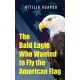 The Bald Eagle Who Wanted to Fly the American Flag