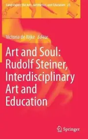 Art and Soul: Rudolf Steiner, Interdisciplinary Art and Education by Victoria de