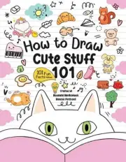 How to Draw 101 Cute Stuff for Kids: A Step-by-Step Guide to Drawing Fun and Ado