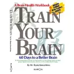 TRAIN YOUR BRAIN: 60 DAYS TO A BETTER BRAIN