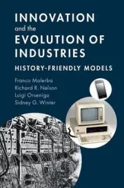 Innovation and the Evolution of Industries: History-Friendly Models by Franco Ma