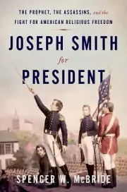 Joseph Smith for President: The Prophet, the Assassins, and the Fight for