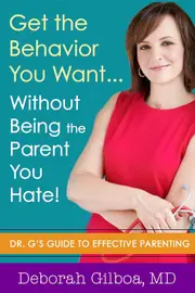 Get the Behavior You Want... Without Being the Parent You Hate!