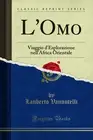 L'Omo: Viaggio d'Esplorazione nell'Africa Orientale (Classic Reprint)