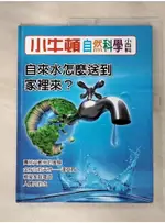 小牛頓自然科學小百科 : 自來水怎麼送到家裡來_小牛頓科學教育有限公司編輯團隊編【T5／少年童書_I91】書寶二手書