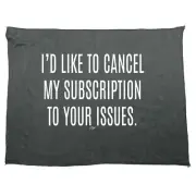 Cancel My Subscription To Your Issues - Funny Novelty Gym Sports Towel Gift