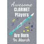 AWESOME CLARINET PLAYERS ARE BORN IN MARCH: CLARINET GIFTS. THIS CLARINET NOTEBOOK / CLARINET JOURNAL HAS A FUN COVER. IT IS 6X9IN SIZE WITH 110+ LINE