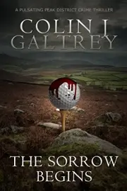 THE SORROW BEGINS: JOHN GAMMON PEAK DISTRICT DETECTIVE By Colin J Galtrey *NEW*