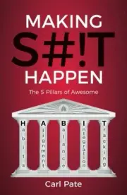 MAKING S#!T HAPPEN: THE FIVE PILLARS OF AWESOME By Carl Pate **BRAND NEW**