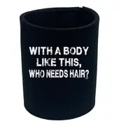 With A Body Like This Who Needs Hair Bald - Funny Novelty Stubby Holder