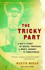 The Tricky Part: A boy's story of sexual trespass, a man's journey to by Moran