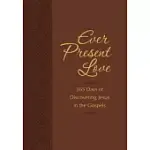 EVER PRESENT LOVE: 365 DAYS OF DISCOVERING JESUS IN THE GOSPELS