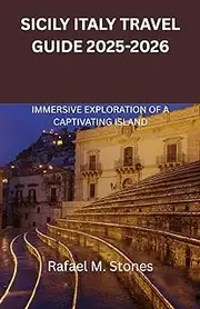 SICILY ITALY TRAVEL GUIDE 2025-2026: IMMERSIVE EXPLORATION OF A CAPTIVATING ISLAND