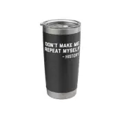 Don't Make Me Repeat Myself History Stainless Steel Insulated Tumbler