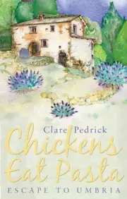 Chickens Eat Pasta: Escape to Umbria by Clare Pedrick Paperback Book