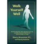 WALK YOURSELF WELL: ELIMINATE BACK PAIN, NECK, SHOULDER, KNEE, HIP AND OTHER STRUCTURAL PAIN FOREVER-WITHOUT SURGERY OR DRUGS