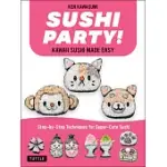 SUSHI PARTY! KAWAII SUSHI MADE EASY: STEP-BY-STEP TECHNIQUES FOR SUPER-CUTE SUSHI