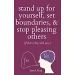 STAND UP FOR YOURSELF, SET BOUNDARIES, & STOP PLEASING OTHERS (IF THAT’S OKAY WITH YOU?)