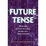 FUTURE TENSE: HOW WE MADE ARTIFICIAL INTELLIGENCE--AND HOW IT WILL CHANGE EVERYTHING