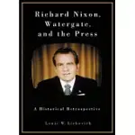 RICHARD NIXON, WATERGATE, AND THE PRESS: A HISTORICAL RETROSPECTIVE