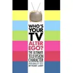 WHO’S YOUR TV ALTER EGO?: THE ULTIMATE TELEVISION CHARACTER PERSONALITY TEST