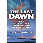 THE LAST DAWN: THE ROYAL OAK TRAGEDY AT SCAPA FLOW