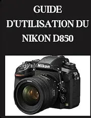 GUIDE D'UTILISATION DU NIKON D850: Du débutant au confirmé Maîtrise du NIKON D850