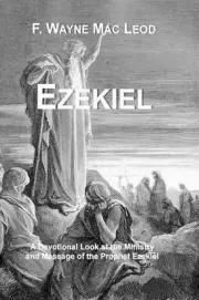 Ezekiel: A Devotional Look at the Ministry and Message of the Prophet Ezekiel by