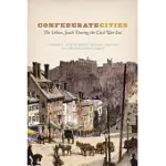 CONFEDERATE CITIES: THE URBAN SOUTH DURING THE CIVIL WAR ERA