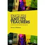 ENGLISH AND ITS TEACHERS: A HISTORY OF POLICY, PEDAGOGY AND PRACTICE